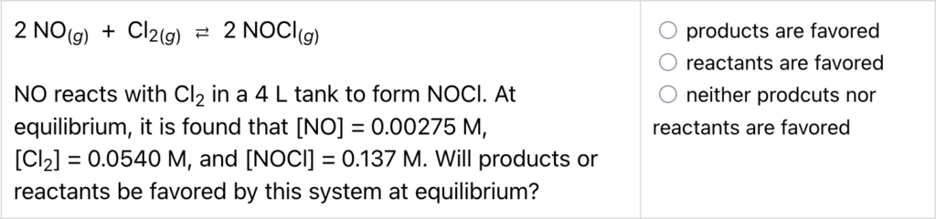 A screenshot from the Chemical Equilibrium Quiz on ChemQuiz.net shows an example reaction direction problem that reads: "2 NO(g) + Cl2(g) -> 2 NOCl(g) NO reacts with Cl2 in a 4 L tank to form NOCl. At equilibrium, it is found that [NO] = 0.00275 M, [Cl2] = 0.0540 M, and [NOCl] = 0.137 M. Will products or reactants be favored by this system at equilibrium?"