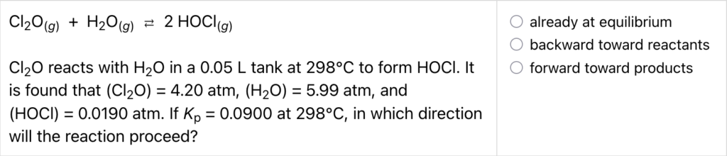 A screenshot from the Chemical Equilibrium Quiz on ChemQuiz.net shows an example reaction direction problem that reads: "Cl2O(g) + H2O(g) -> 2 HOCl(g) Cl2O reacts with H2O in a 0.05 L tank at 298°C to form HOCl. It is found that (Cl2O) = 4.20 atm, (H2O) = 5.99 atm, and (HOCl) = 0.0190 atm. If Kp = 0.0900 at 298°C, in which direction will the reaction proceed?"
